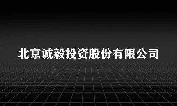 北京诚毅投资股份有限公司