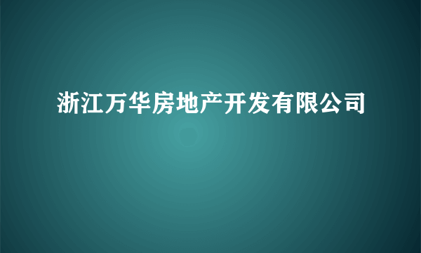 浙江万华房地产开发有限公司