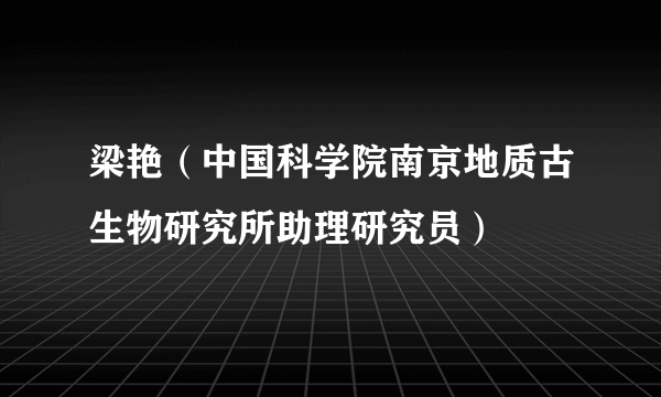 梁艳（中国科学院南京地质古生物研究所助理研究员）