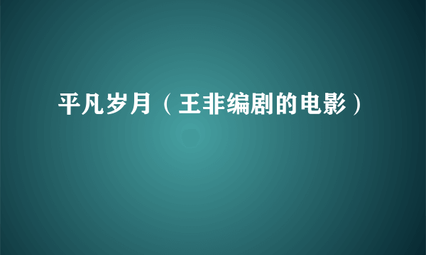 平凡岁月（王非编剧的电影）