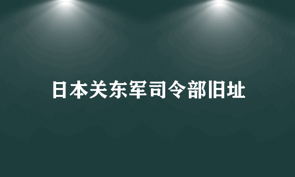 日本关东军司令部旧址