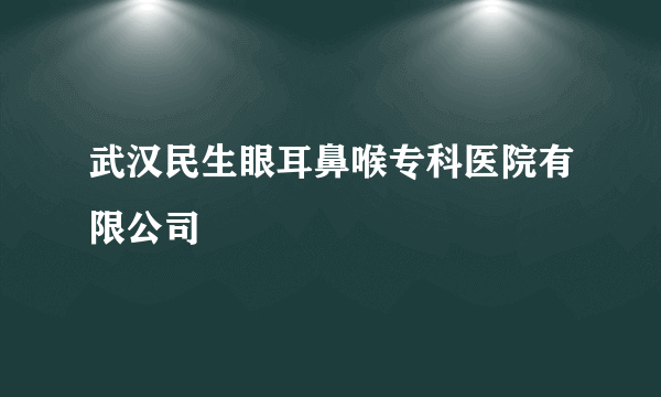 武汉民生眼耳鼻喉专科医院有限公司