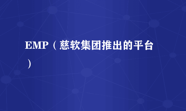 EMP（慈软集团推出的平台）