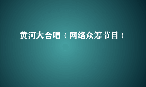 黄河大合唱（网络众筹节目）