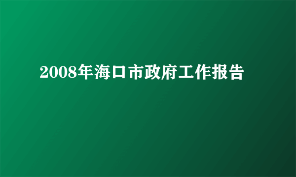 2008年海口市政府工作报告