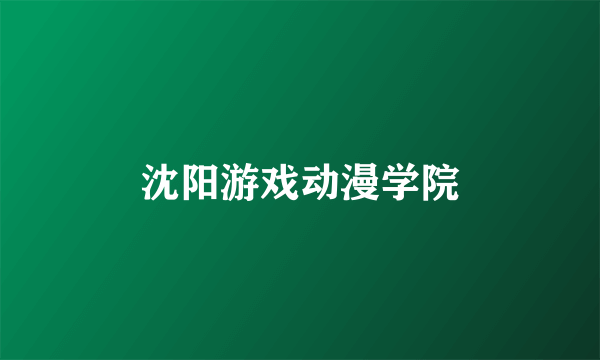 沈阳游戏动漫学院