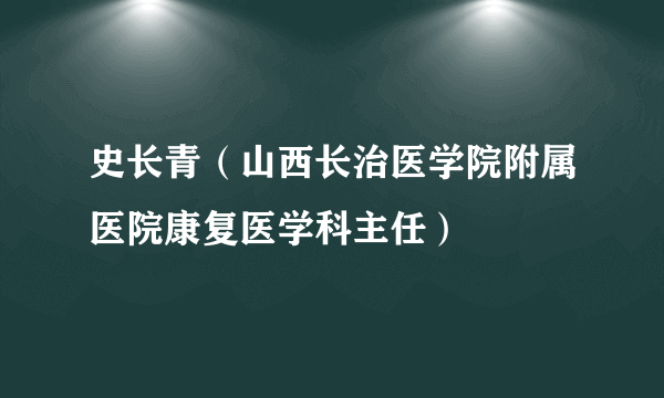 史长青（山西长治医学院附属医院康复医学科主任）