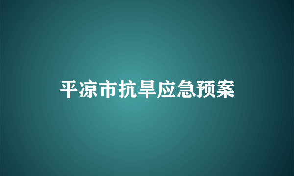 平凉市抗旱应急预案