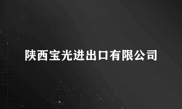 陕西宝光进出口有限公司