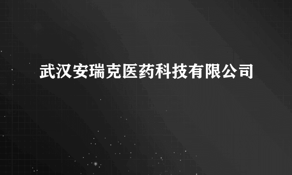 武汉安瑞克医药科技有限公司