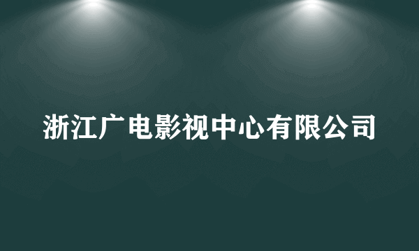 浙江广电影视中心有限公司