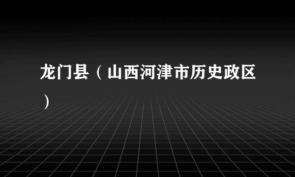 龙门县（山西河津市历史政区）