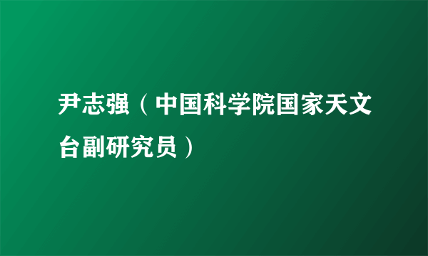 尹志强（中国科学院国家天文台副研究员）