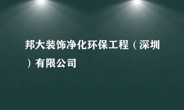 邦大装饰净化环保工程（深圳）有限公司