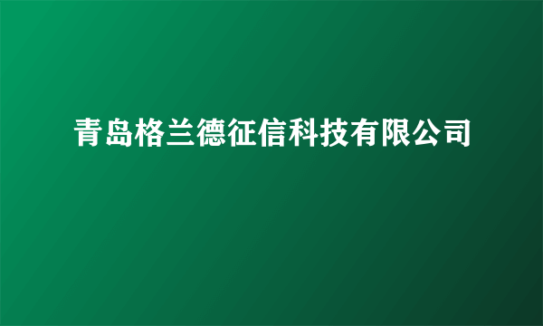 青岛格兰德征信科技有限公司