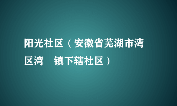 阳光社区（安徽省芜湖市湾沚区湾沚镇下辖社区）