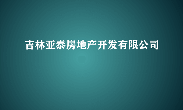 吉林亚泰房地产开发有限公司