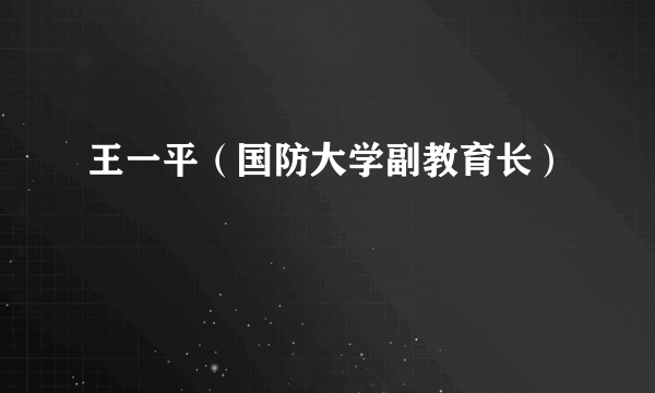 王一平（国防大学副教育长）