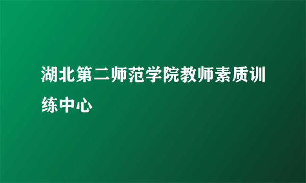 湖北第二师范学院教师素质训练中心