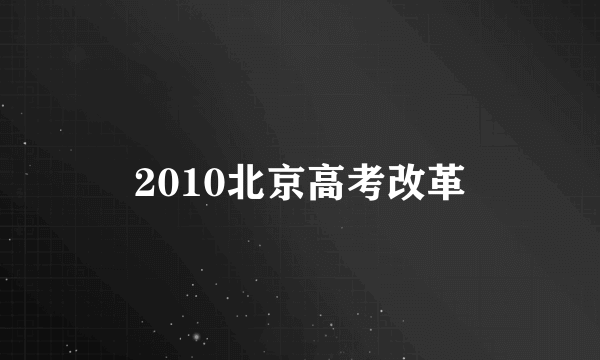 2010北京高考改革