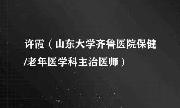 许霞（山东大学齐鲁医院保健/老年医学科主治医师）