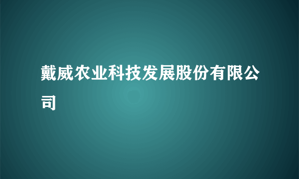 戴威农业科技发展股份有限公司