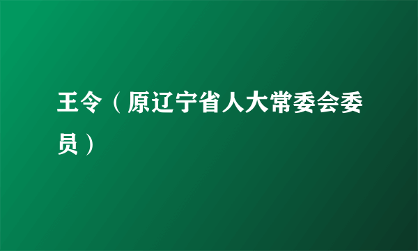 王令（原辽宁省人大常委会委员）