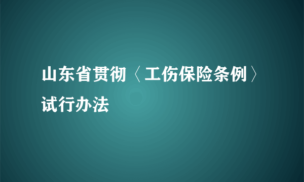 山东省贯彻〈工伤保险条例〉试行办法