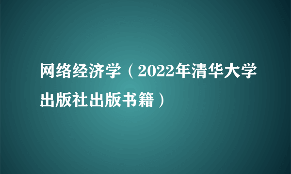 网络经济学（2022年清华大学出版社出版书籍）