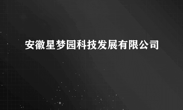 安徽星梦园科技发展有限公司