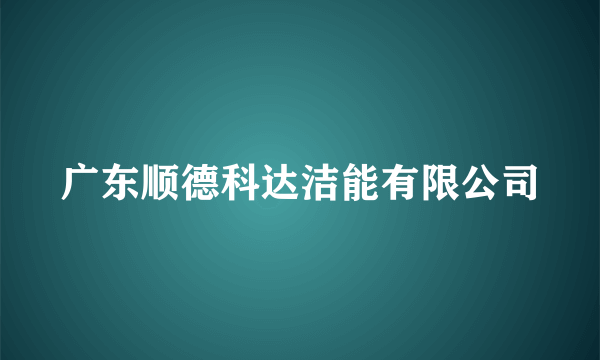 广东顺德科达洁能有限公司