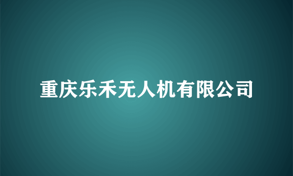 重庆乐禾无人机有限公司