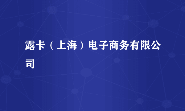 露卡（上海）电子商务有限公司