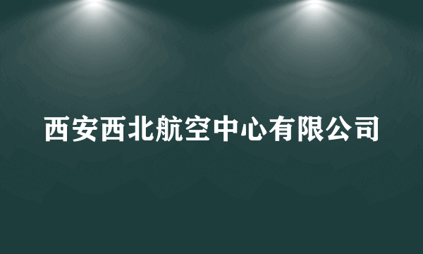 西安西北航空中心有限公司