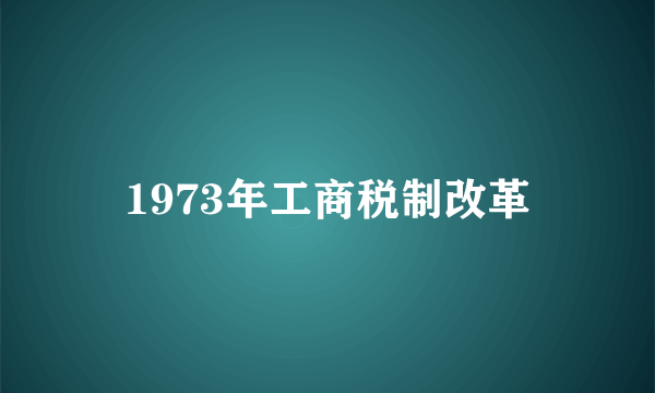 1973年工商税制改革