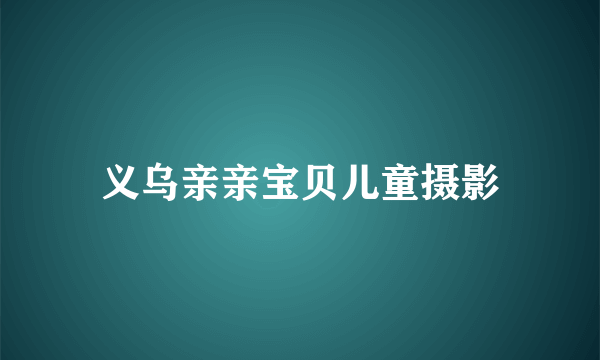 义乌亲亲宝贝儿童摄影