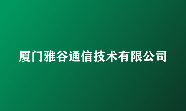 厦门雅谷通信技术有限公司