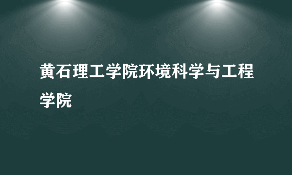 黄石理工学院环境科学与工程学院