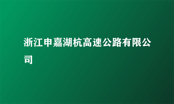 浙江申嘉湖杭高速公路有限公司