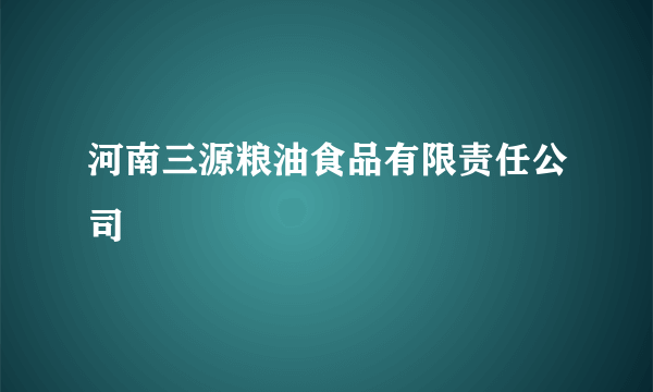 河南三源粮油食品有限责任公司