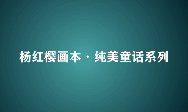 杨红樱画本·纯美童话系列