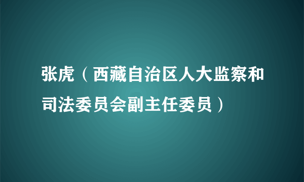 张虎（西藏自治区人大监察和司法委员会副主任委员）