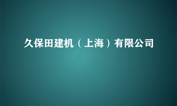 久保田建机（上海）有限公司