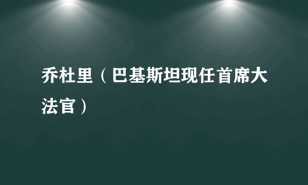 乔杜里（巴基斯坦现任首席大法官）