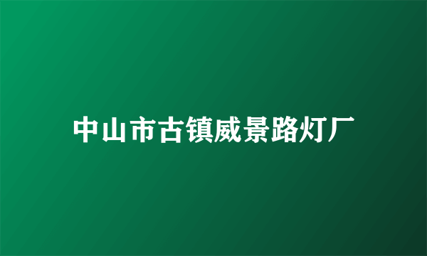 中山市古镇威景路灯厂