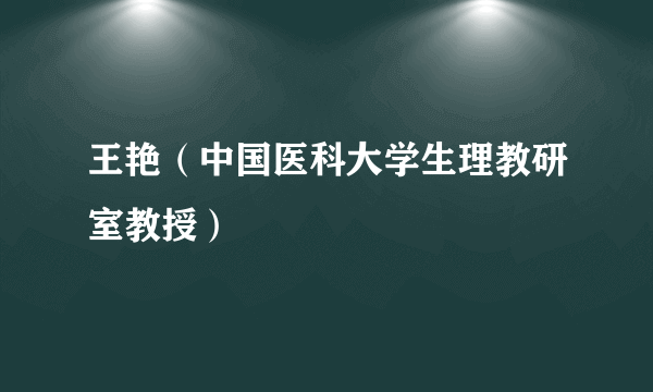 王艳（中国医科大学生理教研室教授）