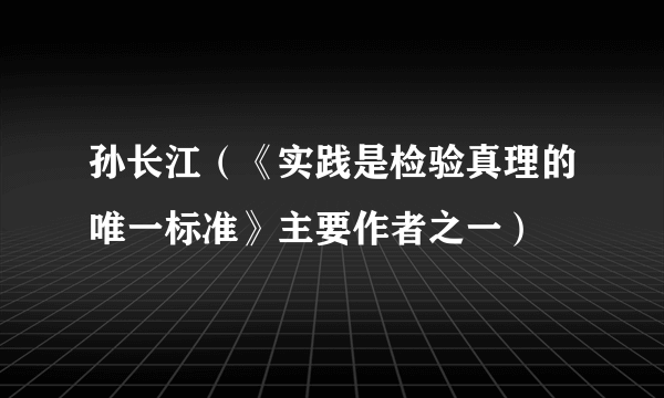 孙长江（《实践是检验真理的唯一标准》主要作者之一）