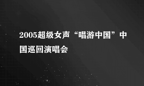 2005超级女声“唱游中国”中国巡回演唱会