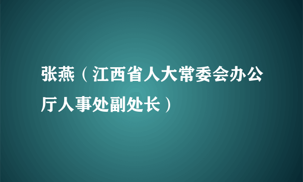 张燕（江西省人大常委会办公厅人事处副处长）