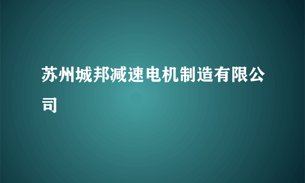 苏州城邦减速电机制造有限公司